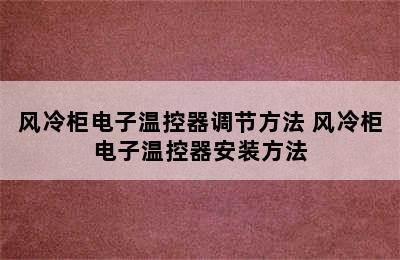 风冷柜电子温控器调节方法 风冷柜电子温控器安装方法